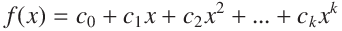 
f(x) = c_0 + c_1 x + c_2 x^2 + ... + c_k x^k
