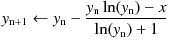 y_\mathrm{n+1} \leftarrow y_\mathrm{n} -  \frac{y_\mathrm{n}\ln(y_\mathrm{n}) - x}{\ln(y_\mathrm{n}) + 1}